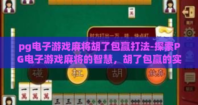 pg电子游戏麻将胡了包赢打法-探索PG电子游戏麻将的智慧，胡了包赢的实战策略