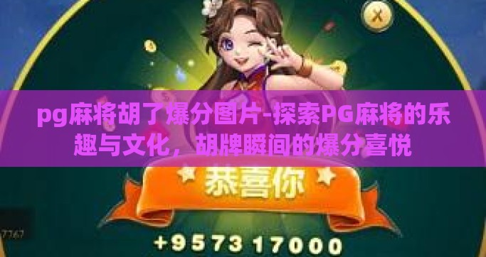 pg麻将胡了爆分图片-探索PG麻将的乐趣与文化，胡牌瞬间的爆分喜悦