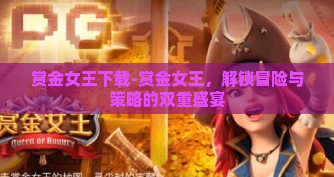 赏金女王下载-赏金女王，解锁冒险与策略的双重盛宴