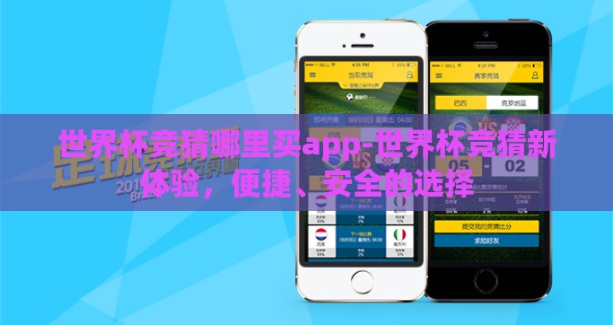 世界杯竞猜哪里买app-世界杯竞猜新体验，便捷、安全的选择