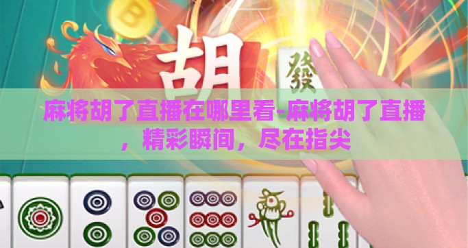 麻将胡了直播在哪里看-麻将胡了直播，精彩瞬间，尽在指尖
