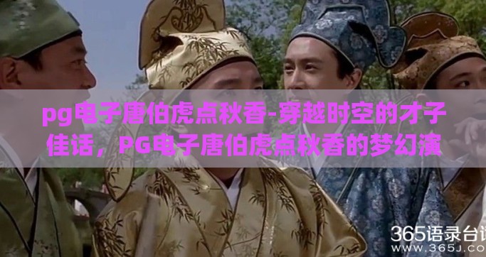 pg电子唐伯虎点秋香-穿越时空的才子佳话，PG电子唐伯虎点秋香的梦幻演绎