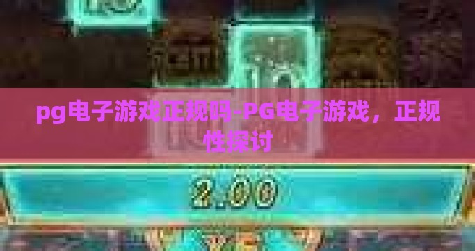 pg电子游戏正规吗-PG电子游戏，正规性探讨