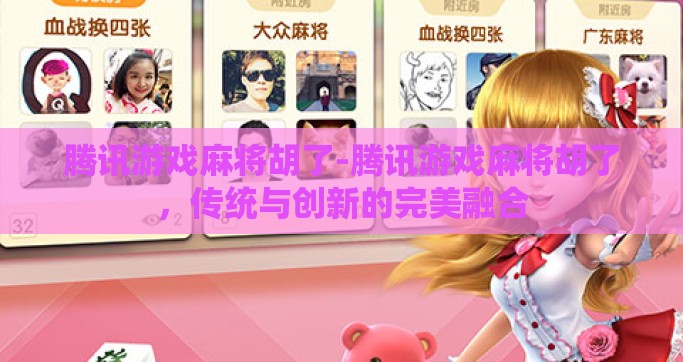 腾讯游戏麻将胡了-腾讯游戏麻将胡了，传统与创新的完美融合