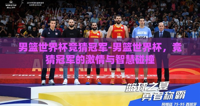 男篮世界杯竞猜冠军-男篮世界杯，竞猜冠军的激情与智慧碰撞