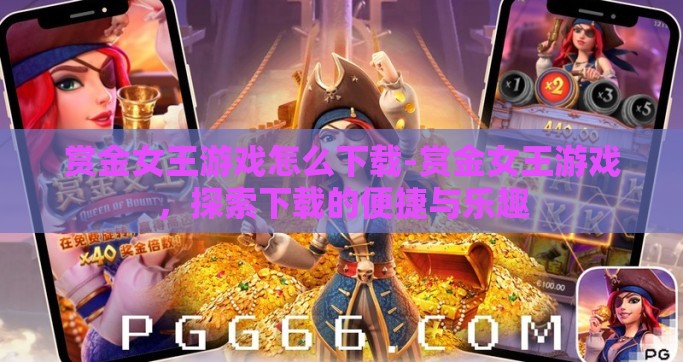 赏金女王游戏怎么下载-赏金女王游戏，探索下载的便捷与乐趣