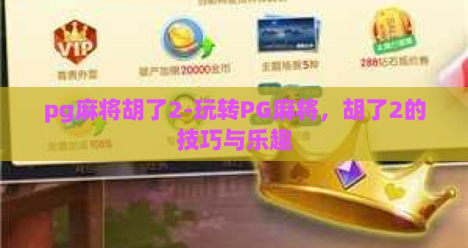 pg麻将胡了2-玩转PG麻将，胡了2的技巧与乐趣
