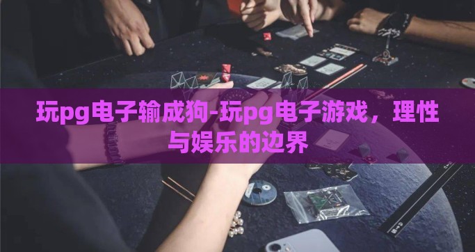 玩pg电子输成狗-玩pg电子游戏，理性与娱乐的边界