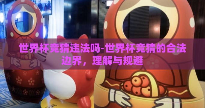世界杯竞猜违法吗-世界杯竞猜的合法边界，理解与规避