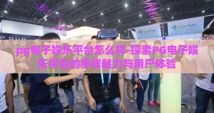 pg电子娱乐平台怎么样-探索PG电子娱乐平台的多样魅力与用户体验