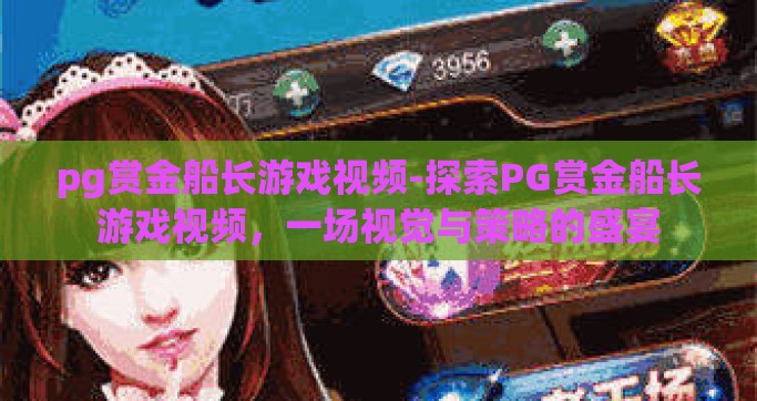 pg赏金船长游戏视频-探索PG赏金船长游戏视频，一场视觉与策略的盛宴