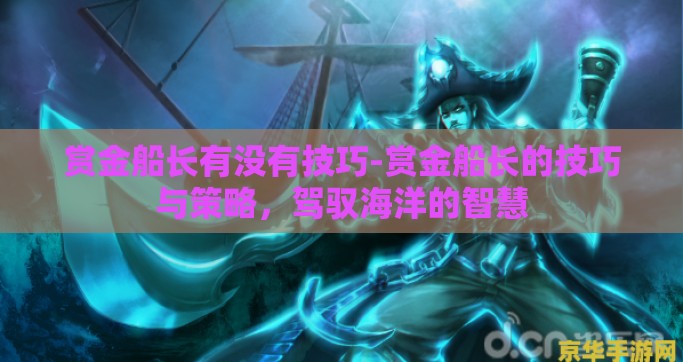 赏金船长有没有技巧-赏金船长的技巧与策略，驾驭海洋的智慧