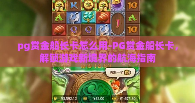 pg赏金船长卡怎么用-PG赏金船长卡，解锁游戏新境界的航海指南