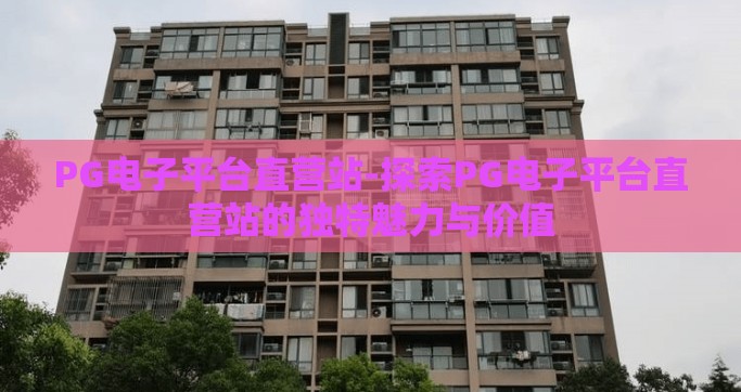 PG电子平台直营站-探索PG电子平台直营站的独特魅力与价值