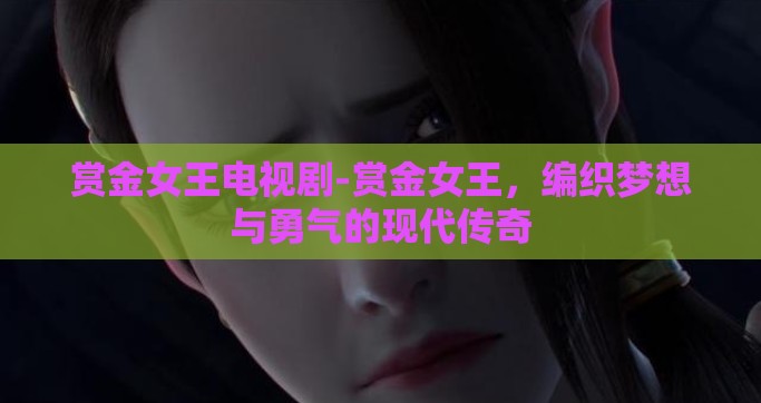 赏金女王电视剧-赏金女王，编织梦想与勇气的现代传奇