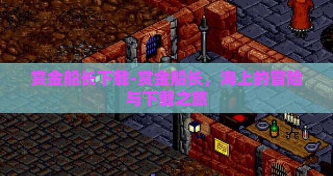 赏金船长下载-赏金船长，海上的冒险与下载之旅