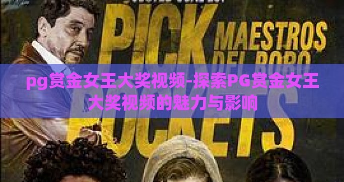 pg赏金女王大奖视频-探索PG赏金女王大奖视频的魅力与影响