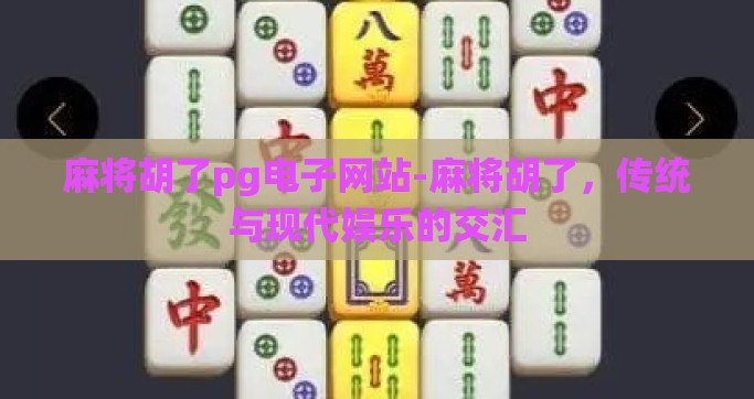 麻将胡了pg电子网站-麻将胡了，传统与现代娱乐的交汇