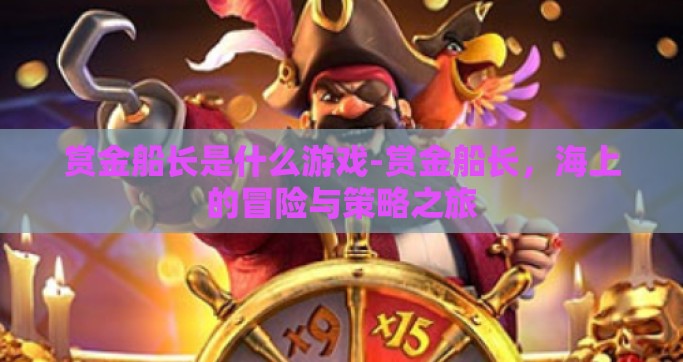赏金船长是什么游戏-赏金船长，海上的冒险与策略之旅