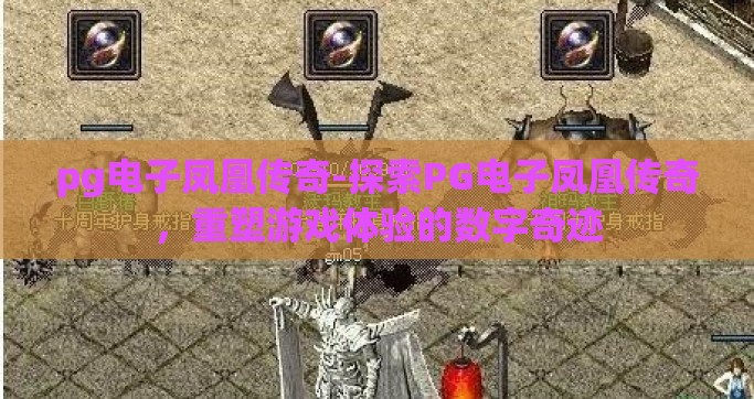 pg电子凤凰传奇-探索PG电子凤凰传奇，重塑游戏体验的数字奇迹