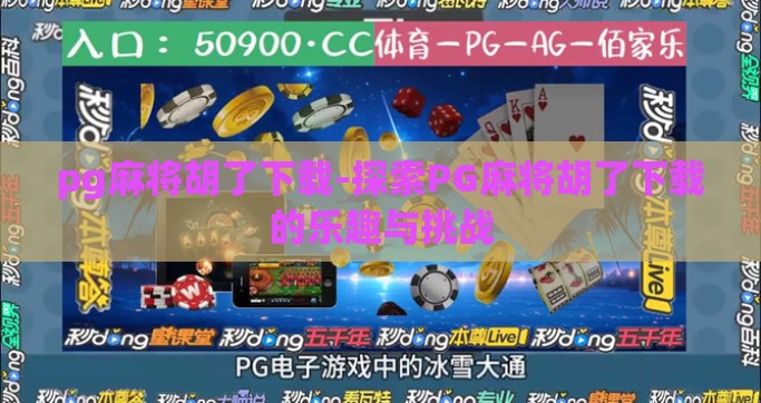 pg麻将胡了下载-探索PG麻将胡了下载的乐趣与挑战