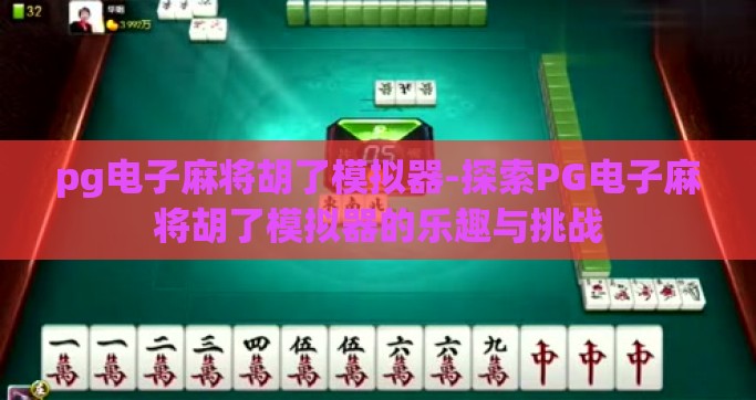 pg电子麻将胡了模拟器-探索PG电子麻将胡了模拟器的乐趣与挑战