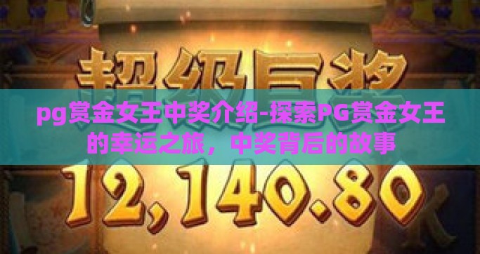 pg赏金女王中奖介绍-探索PG赏金女王的幸运之旅，中奖背后的故事