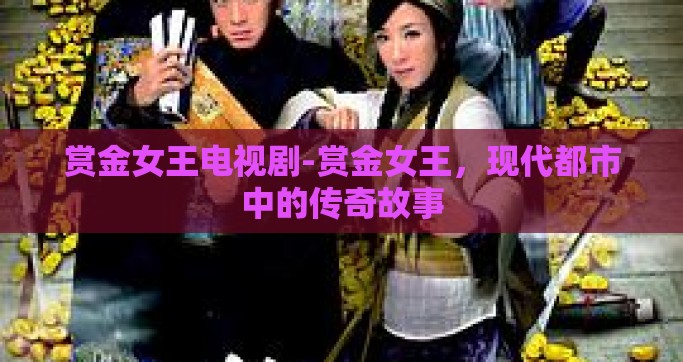 赏金女王电视剧-赏金女王，现代都市中的传奇故事