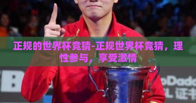 正规的世界杯竞猜-正规世界杯竞猜，理性参与，享受激情