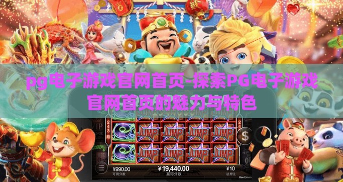 pg电子游戏官网首页-探索PG电子游戏官网首页的魅力与特色