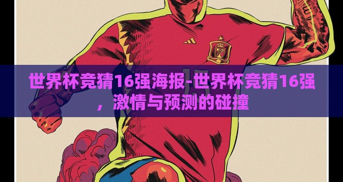 世界杯竞猜16强海报-世界杯竞猜16强，激情与预测的碰撞