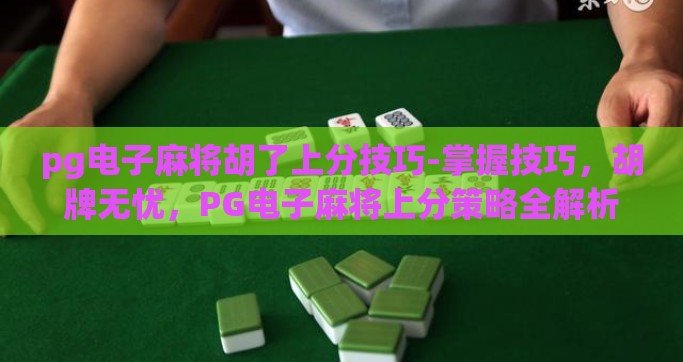 pg电子麻将胡了上分技巧-掌握技巧，胡牌无忧，PG电子麻将上分策略全解析