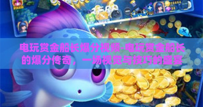 电玩赏金船长爆分视频-电玩赏金船长的爆分传奇，一场视觉与技巧的盛宴