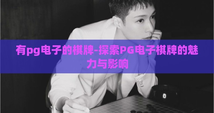 有pg电子的棋牌-探索PG电子棋牌的魅力与影响