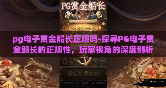pg电子赏金船长正规吗-探寻PG电子赏金船长的正规性，玩家视角的深度剖析