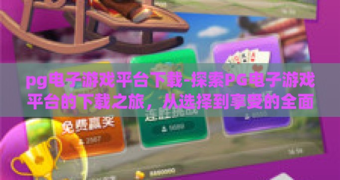 pg电子游戏平台下载-探索PG电子游戏平台的下载之旅，从选择到享受的全面指南