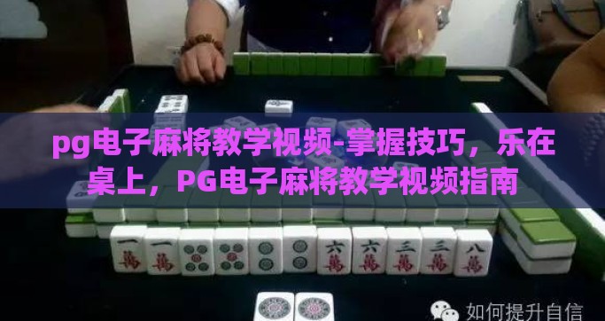 pg电子麻将教学视频-掌握技巧，乐在桌上，PG电子麻将教学视频指南
