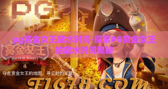 pg赏金女王放水时间-探索PG赏金女王的放水时间奥秘