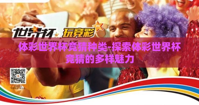 体彩世界杯竞猜种类-探索体彩世界杯竞猜的多样魅力