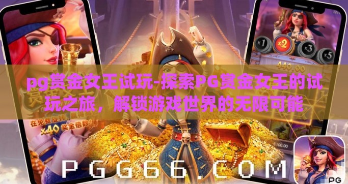 pg赏金女王试玩-探索PG赏金女王的试玩之旅，解锁游戏世界的无限可能
