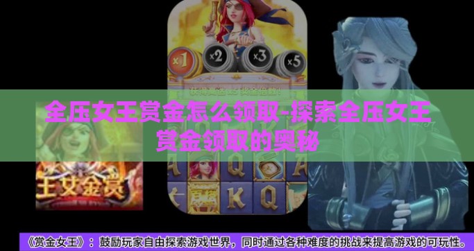 全压女王赏金怎么领取-探索全压女王赏金领取的奥秘