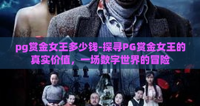 pg赏金女王多少钱-探寻PG赏金女王的真实价值，一场数字世界的冒险