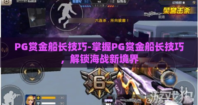 PG赏金船长技巧-掌握PG赏金船长技巧，解锁海战新境界