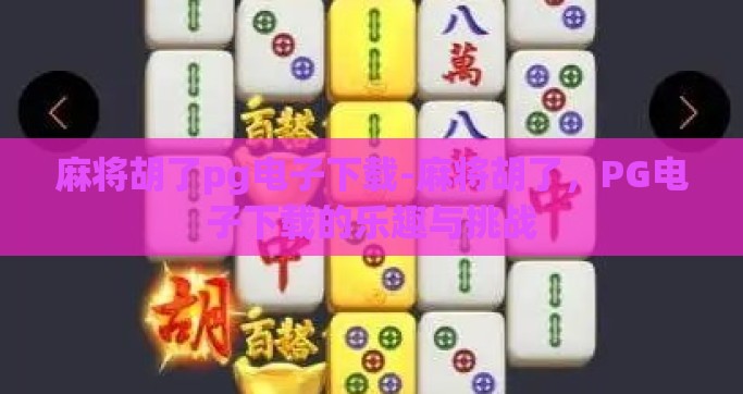 麻将胡了pg电子下载-麻将胡了，PG电子下载的乐趣与挑战