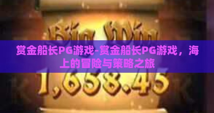赏金船长PG游戏-赏金船长PG游戏，海上的冒险与策略之旅