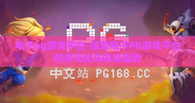 电子pg游戏平台-探索电子PG游戏平台的多元化与未来趋势