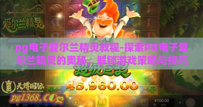 pg电子爱尔兰精灵教程-探索PG电子爱尔兰精灵的奥秘，解锁游戏策略与技巧