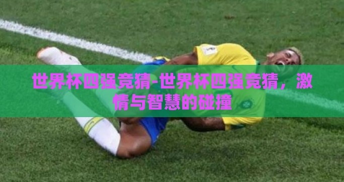 世界杯四强竞猜-世界杯四强竞猜，激情与智慧的碰撞