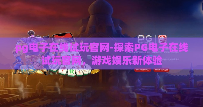 pg电子在线试玩官网-探索PG电子在线试玩官网，游戏娱乐新体验