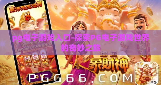 pg电子游戏入口-探索PG电子游戏世界的奇妙之旅